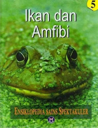 Ensiklopedia sains spektakuler 5 : ikan dan amfibi